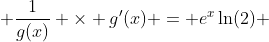  \frac{1}{g(x)} \times g'(x) = e^x\ln(2) 