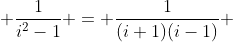  \frac{1}{i^{2}-1} = \frac{1}{(i+1)(i-1)} 