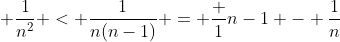  \frac{1}{n^2} < \frac{1}{n(n-1)} = \frac {1}{n-1} - \frac{1}{n}
