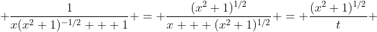  \frac{1}{x(x^2+1)^{-1/2} + 1} = \frac{(x^2+1)^{1/2}}{x + (x^2+1)^{1/2}} = \frac{(x^2+1)^{1/2}}{t} 