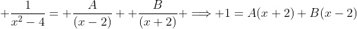  \frac{1}{x^2-4}= \frac{A}{(x-2)}+ \frac{B}{(x+2)} \Longrightarrow 1=A(x+2)+B(x-2)