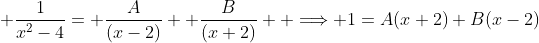  \frac{1}{x^2-4}= \frac{A}{(x-2)}+ \frac{B}{(x+2)}  \Longrightarrow 1=A(x+2)+B(x-2)