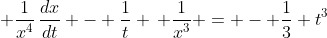  \frac{1}{x^4}\,\frac{dx}{dt} - \frac{1}{t} \, \frac{1}{x^3} = - \frac{1}{3} t^3