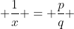  \frac{1}{x} = \frac{p}{q} 
