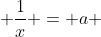  \frac{1}{x} = a 