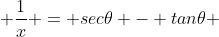  \frac{1}{x} = sec\theta - tan\theta 