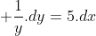  \frac{1}{y}.dy=5.dx