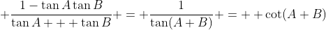  \frac{1-\tan{A}\tan{B}}{\tan{A} + \tan{B}} = \frac{1}{\tan(A+B)} =  \cot(A+B)