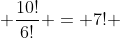  \frac{10!}{6!} = 7! 
