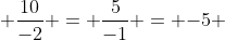  \frac{10}{-2} = \frac{5}{-1} = {-5} 
