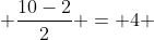  \frac{10-2}{2} = 4 