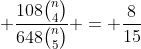  \frac{108\binom{n}{4}}{648\binom{n}{5}} = \frac{8}{15}