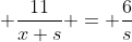  \frac{11}{x+s} = \frac{6}{s}