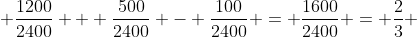  \frac{1200}{2400} + \frac{500}{2400} - \frac{100}{2400} = \frac{1600}{2400} = \frac{2}{3} 