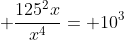  \frac{125^2x}{x^4}= 10^3