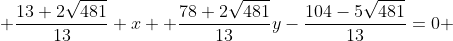  \frac{13+2\sqrt{481}}{13} x +\frac{78+2\sqrt{481}}{13}y-\frac{104-5\sqrt{481}}{13}=0 