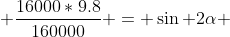  \frac{16000*9.8}{160000} = \sin 2\alpha 