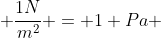  \frac{1N}{m^2} = 1 Pa 