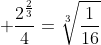  \frac{2^\frac{2}{3}}{4}=\sqrt[3]{\frac{1}{16}}