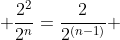  \frac{2^2}{2^n}=\frac{2}{2^{(n-1)}} 