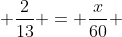  \frac{2}{13} = \frac{x}{60} 