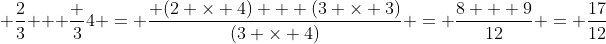  \frac{2}{3} + \frac {3}{4} = \frac{ (2 \times 4) + (3 \times 3)}{(3 \times 4)} = \frac{8 + 9}{12} = \frac{17}{12}
