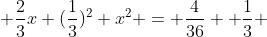  \frac{2}{3}x+(\frac{1}{3})^2+x^2 = \frac{4}{36} +\frac{1}{3} 
