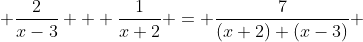  \frac{2}{x-3} + \frac{1}{x+2} = \frac{7}{(x+2) (x-3)} 