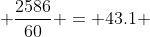  \frac{2586}{60} = 43.1 