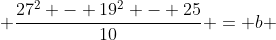  \frac{27^2 - 19^2 - 25}{10} = b 