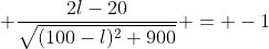  \frac{2l-20}{\sqrt{(100-l)^2+900}} = -1