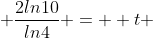  \frac{2ln10}{ln4} =  t 
