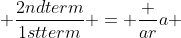  \frac{2ndterm}{1stterm} = \frac {ar}{a} 