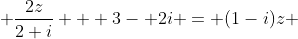  \frac{2z}{2+i} + 3- 2i = (1-i)z 