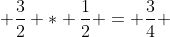  \frac{3}{2} * \frac{1}{2} = \frac{3}{4} 