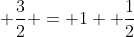  \frac{3}{2} = 1  \frac{1}{2}