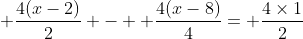  \frac{4(x-2)}{2} -  \frac{4(x-8)}{4}= \frac{4\times1}{2}