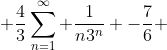  \frac{4}{3}\sum_{n=1}^{\infty} \frac{1}{n3^{n}} -\frac{7}{6} 