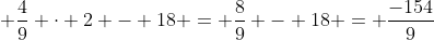  \frac{4}{9} \cdot 2 - 18 = \frac{8}{9} - 18 = \frac{-154}{9}