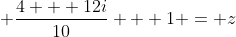  \frac{4 + 12i}{10} + 1 = z