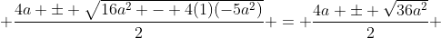  \frac{4a \pm \sqrt{16a^2 - 4(1)(-5a^2)}}{2} = \frac{4a \pm \sqrt{36a^2}}{2} 