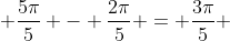  \frac{5\pi}{5} - \frac{2\pi}{5} = \frac{3\pi}{5} 