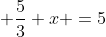  \frac{5}{3} x =5