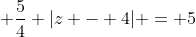  \frac{5}{4} |z - 4| = 5