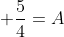  \frac{5}{4}=A