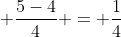  \frac{5-4}{4} = \frac{1}{4}