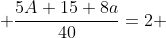  \frac{5A+15+8a}{40}=2 