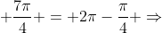  \frac{7\pi}{4} = 2\pi-\frac{\pi}{4} \Rightarrow