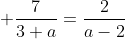  \frac{7}{3+a}=\frac{2}{a-2}