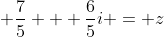  \frac{7}{5} + \frac{6}{5}i = z